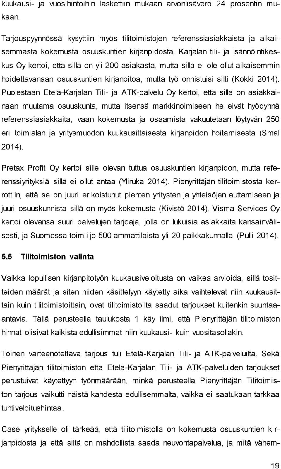 Karjalan tili- ja Isännöintikeskus Oy kertoi, että sillä on yli 200 asiakasta, mutta sillä ei ole ollut aikaisemmin hoidettavanaan osuuskuntien kirjanpitoa, mutta työ onnistuisi silti (Kokki 2014).