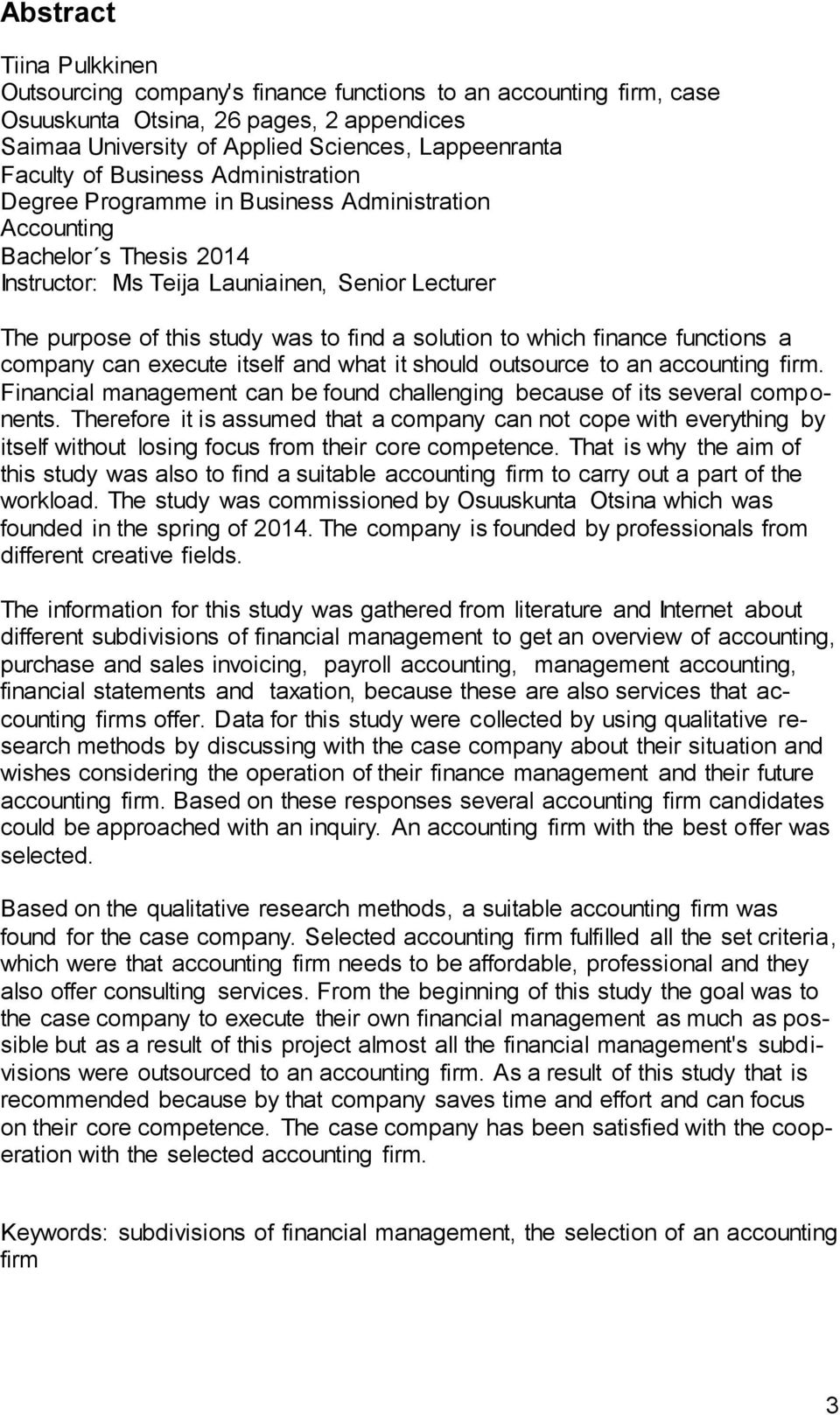 to which finance functions a company can execute itself and what it should outsource to an accounting firm. Financial management can be found challenging because of its several components.