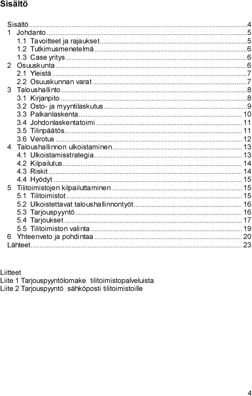 1 Ulkoistamisstrategia... 13 4.2 Kilpailutus... 14 4.3 Riskit... 14 4.4 Hyödyt... 15 5 Tilitoimistojen kilpailuttaminen... 15 5.1 Tilitoimistot... 15 5.2 Ulkoistettavat taloushallinnontyöt... 16 5.