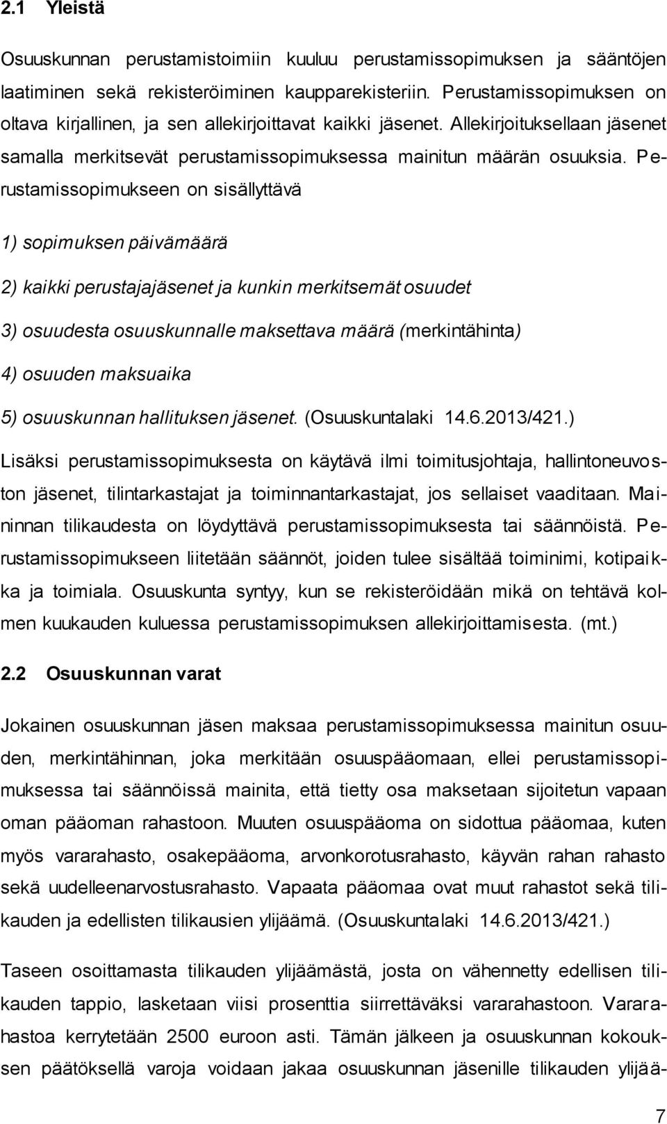 Perustamissopimukseen on sisällyttävä 1) sopimuksen päivämäärä 2) kaikki perustajajäsenet ja kunkin merkitsemät osuudet 3) osuudesta osuuskunnalle maksettava määrä (merkintähinta) 4) osuuden