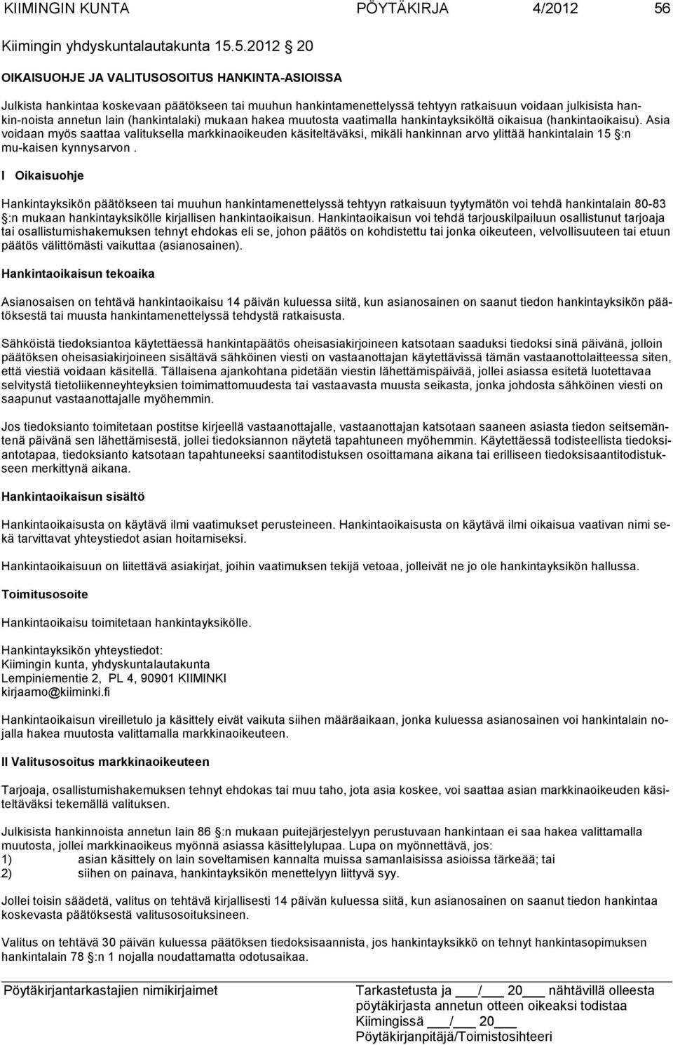 5.2012 20 OIKAISUOHJE JA VALITUSOSOITUS HANKINTA-ASIOISSA Julkista hankintaa koskevaan päätökseen tai muuhun hankintamenettelyssä tehtyyn ratkaisuun voidaan julkisis ta hankin-noista annetun lain