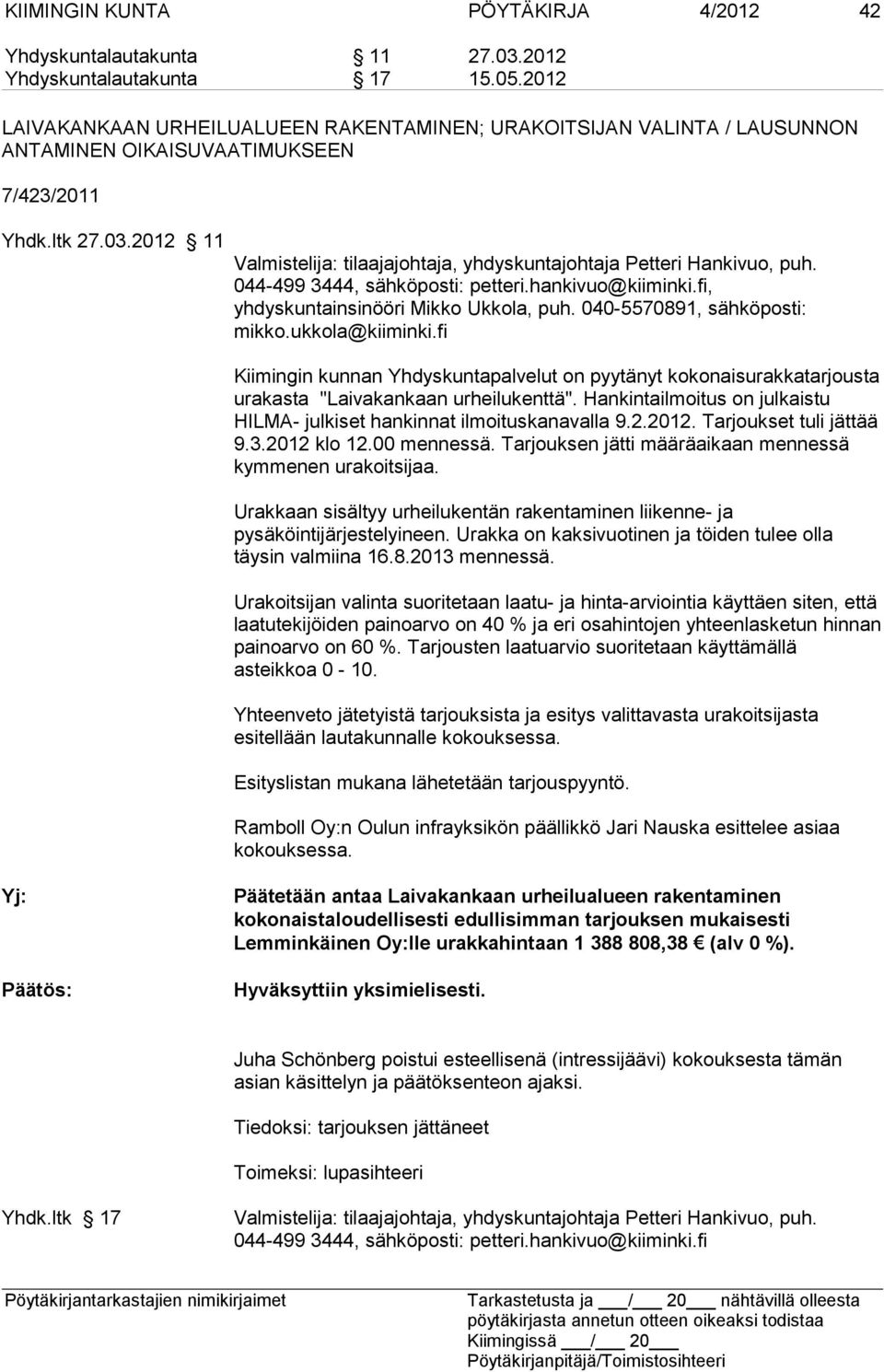 2012 11 Valmistelija: tilaajajohtaja, yhdyskuntajohtaja Petteri Hankivuo, puh. 044-499 3444, sähköposti: petteri.hankivuo@kiiminki.fi, yhdyskuntainsinööri Mikko Ukkola, puh.