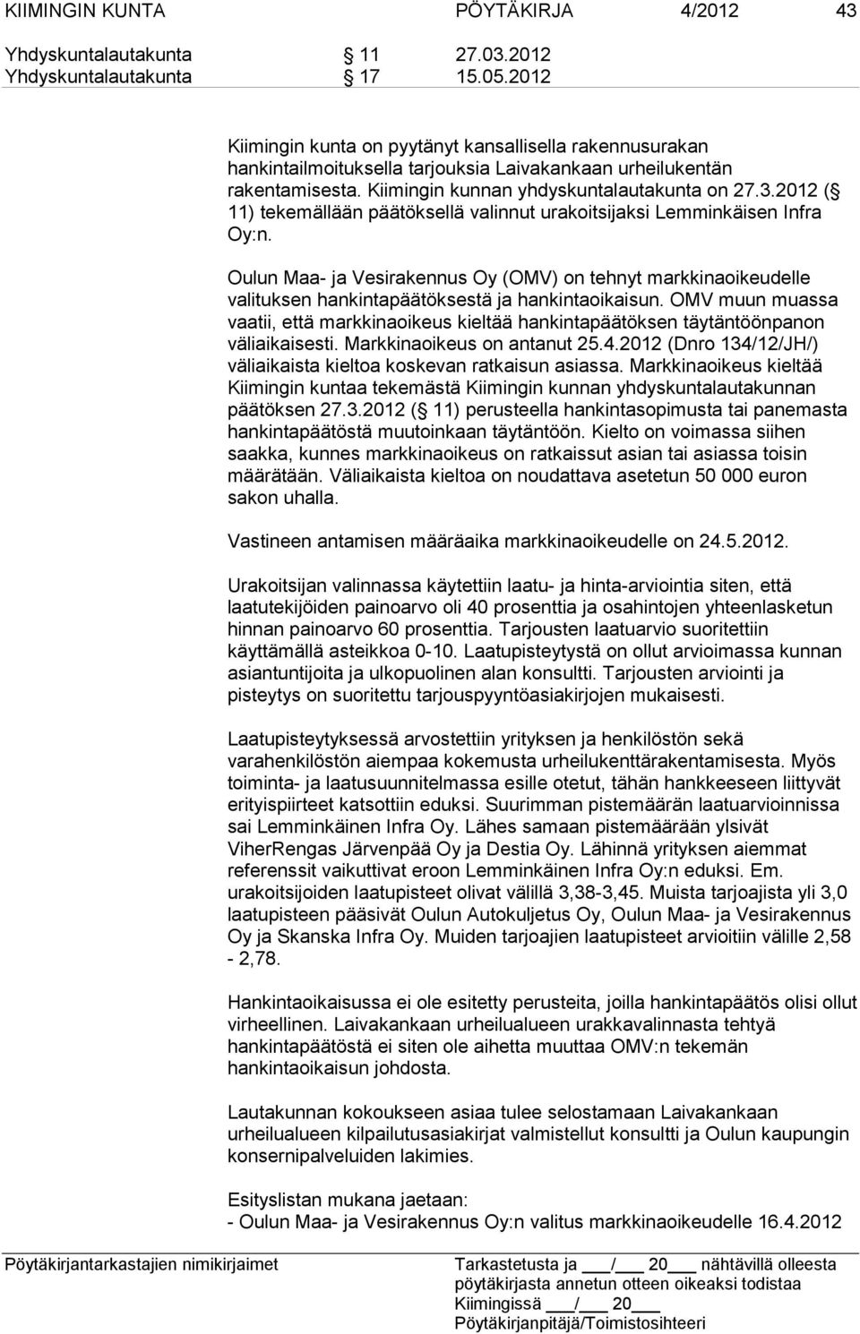 2012 ( 11) tekemällään päätöksellä valinnut urakoitsijaksi Lemminkäisen Infra Oy:n. Oulun Maa- ja Vesirakennus Oy (OMV) on tehnyt markkinaoikeudelle valituksen hankintapäätöksestä ja hankintaoikaisun.
