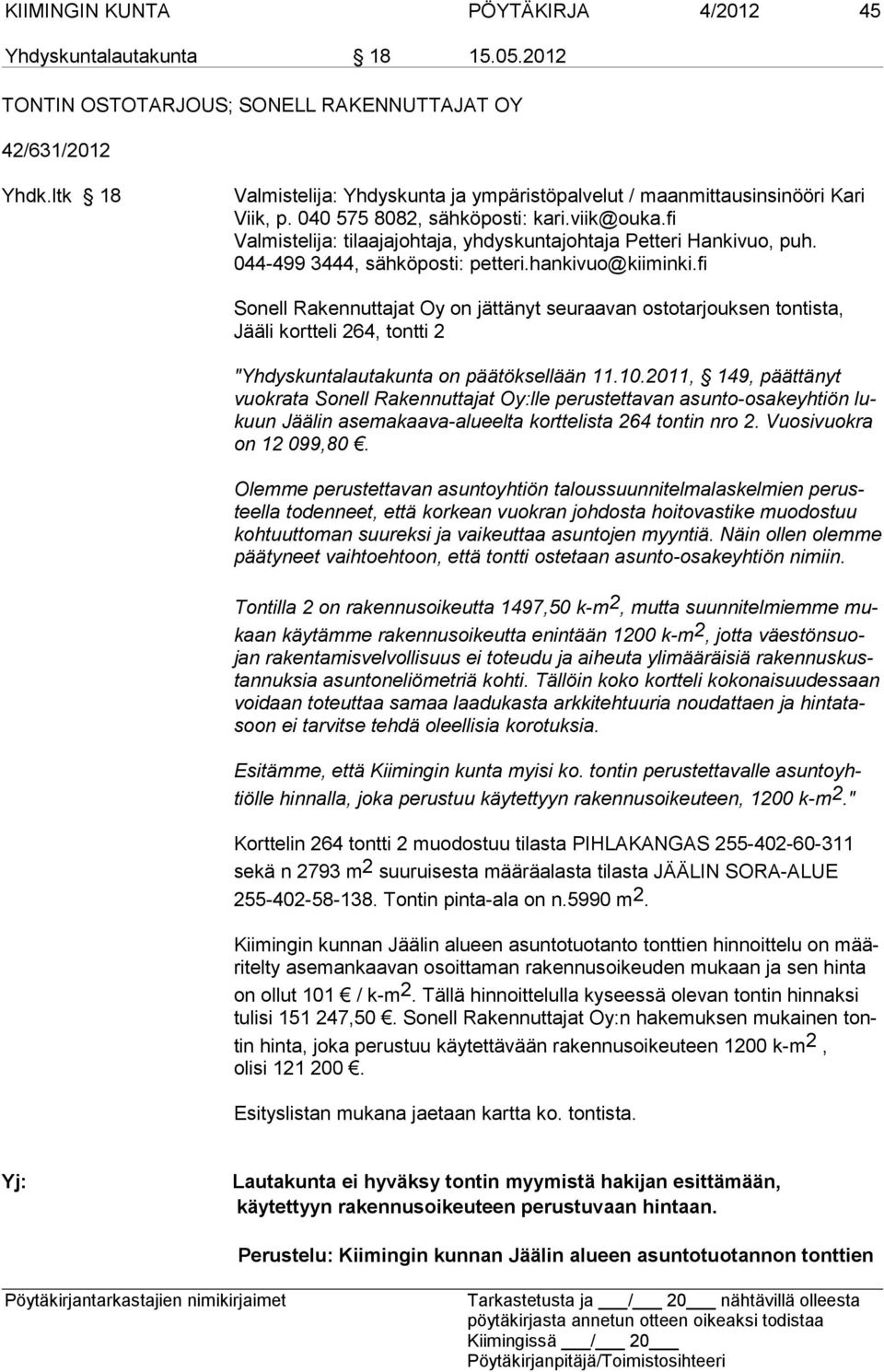 fi Valmistelija: tilaajajohtaja, yhdyskuntajohtaja Petteri Hankivuo, puh. 044-499 3444, sähköposti: petteri.hankivuo@kiiminki.