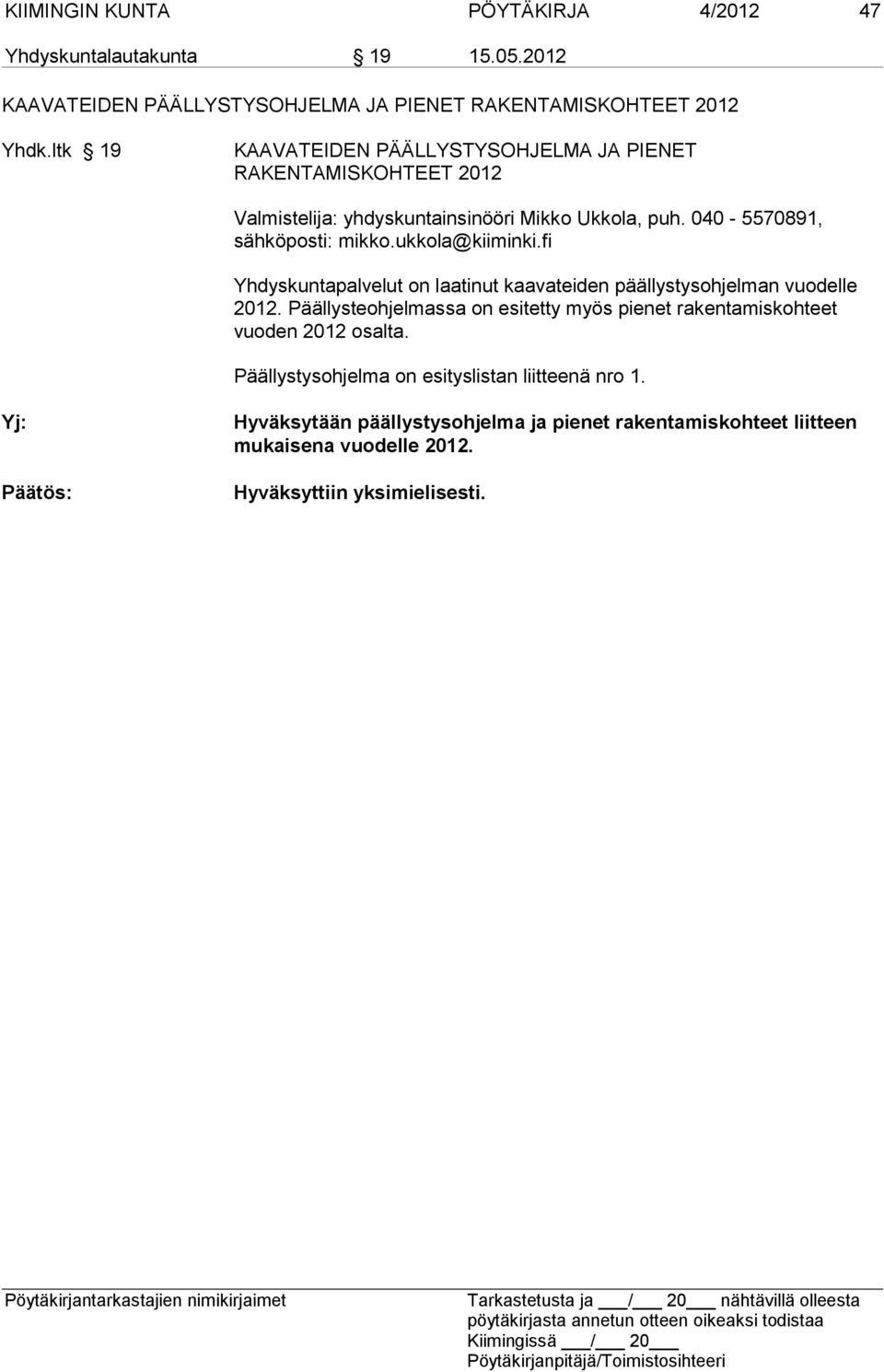 ukkola@kiiminki.fi Yhdyskuntapalvelut on laatinut kaavateiden päällystysohjelman vuodelle 2012.