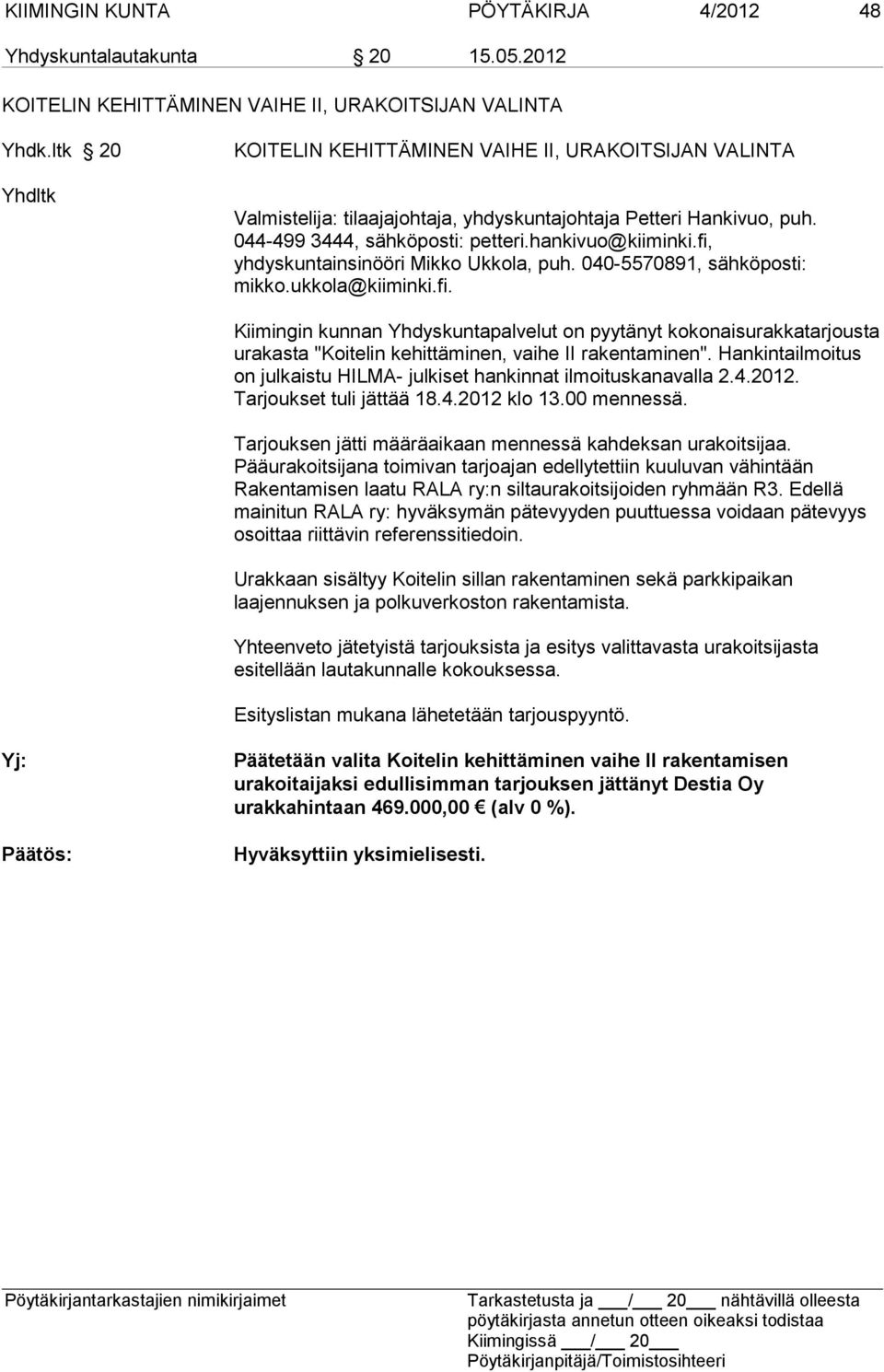 fi, yhdyskuntainsinööri Mikko Ukkola, puh. 040-5570891, sähköposti: mikko.ukkola@kiiminki.fi. Kiimingin kunnan Yhdyskuntapalvelut on pyytänyt kokonaisurakkatarjousta urakasta "Koitelin kehittäminen, vaihe II rakentaminen".