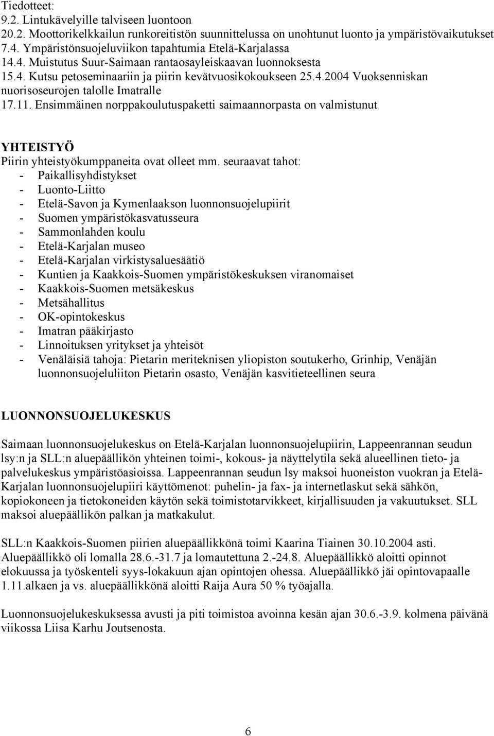 11. Ensimmäinen norppakoulutuspaketti saimaannorpasta on valmistunut YHTEISTYÖ Piirin yhteistyökumppaneita ovat olleet mm.