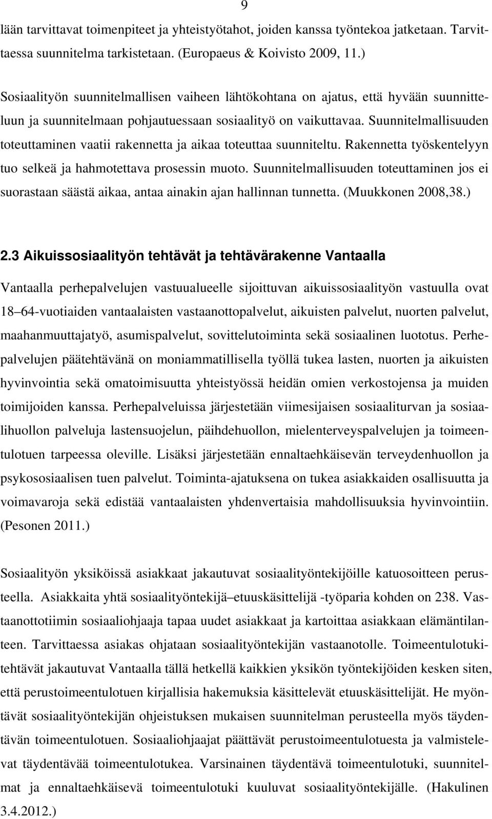 Suunnitelmallisuuden toteuttaminen vaatii rakennetta ja aikaa toteuttaa suunniteltu. Rakennetta työskentelyyn tuo selkeä ja hahmotettava prosessin muoto.