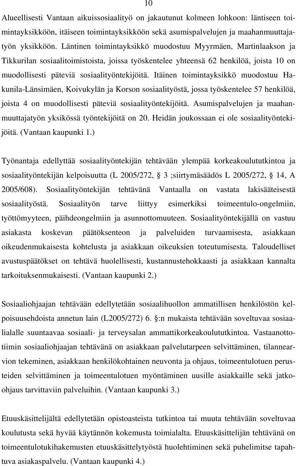 Itäinen toimintayksikkö muodostuu Hakunila-Länsimäen, Koivukylän ja Korson sosiaalityöstä, jossa työskentelee 57 henkilöä, joista 4 on muodollisesti päteviä sosiaalityöntekijöitä.