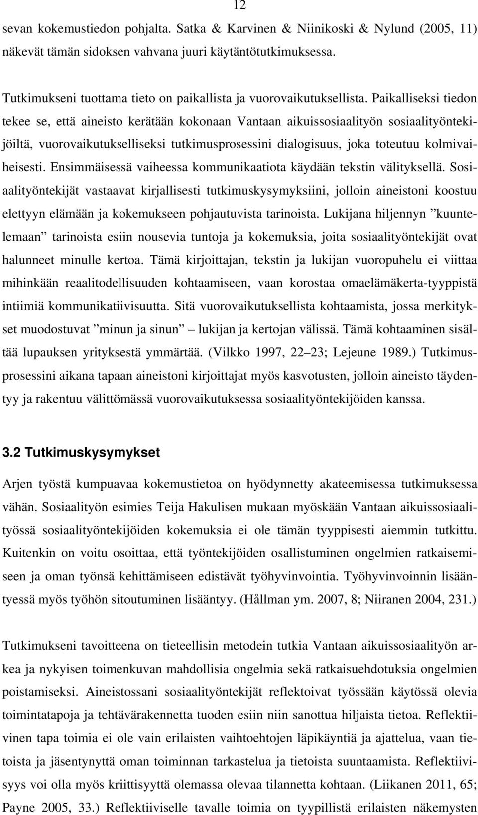 Paikalliseksi tiedon tekee se, että aineisto kerätään kokonaan Vantaan aikuissosiaalityön sosiaalityöntekijöiltä, vuorovaikutukselliseksi tutkimusprosessini dialogisuus, joka toteutuu