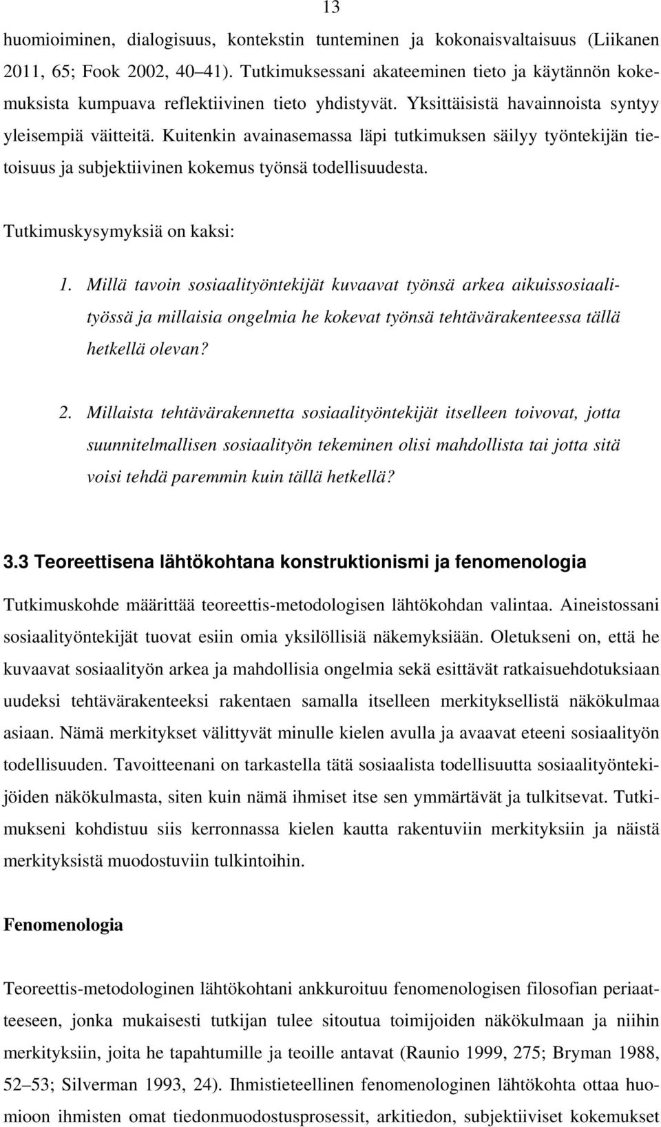 Kuitenkin avainasemassa läpi tutkimuksen säilyy työntekijän tietoisuus ja subjektiivinen kokemus työnsä todellisuudesta. Tutkimuskysymyksiä on kaksi: 1.