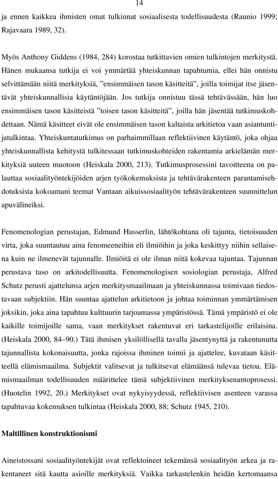 käytäntöjään. Jos tutkija onnistuu tässä tehtävässään, hän luo ensimmäisen tason käsitteistä toisen tason käsitteitä, joilla hän jäsentää tutkimuskohdettaan.