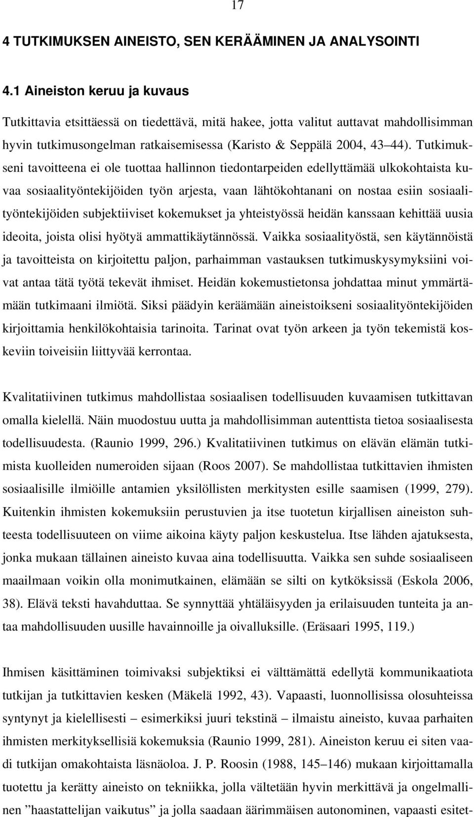 Tutkimukseni tavoitteena ei ole tuottaa hallinnon tiedontarpeiden edellyttämää ulkokohtaista kuvaa sosiaalityöntekijöiden työn arjesta, vaan lähtökohtanani on nostaa esiin sosiaalityöntekijöiden