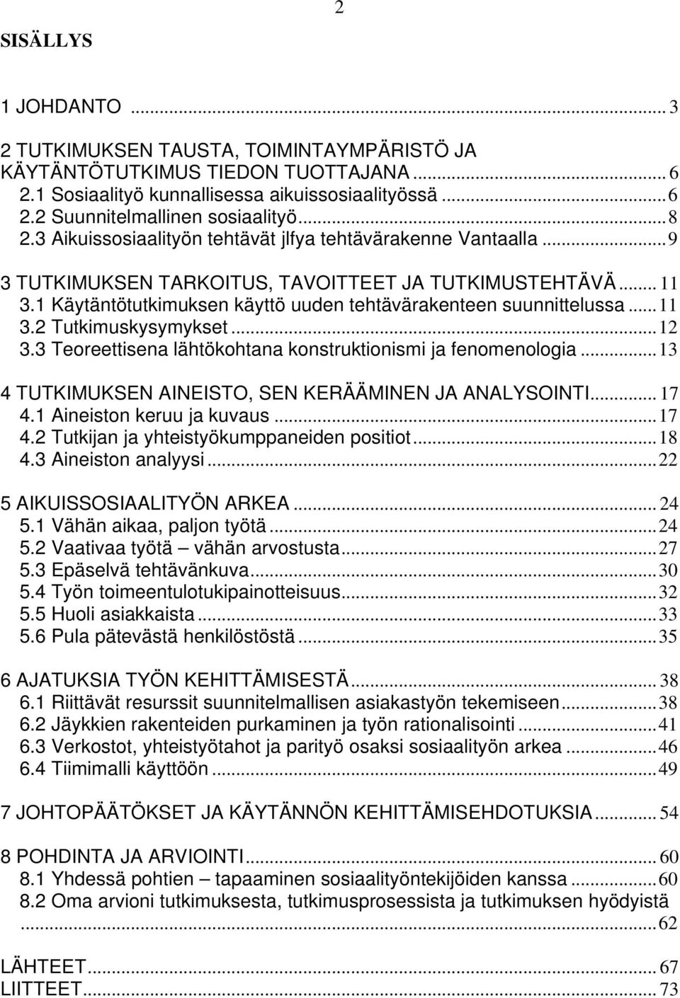 1 Käytäntötutkimuksen käyttö uuden tehtävärakenteen suunnittelussa...11 3.2 Tutkimuskysymykset...12 3.3 Teoreettisena lähtökohtana konstruktionismi ja fenomenologia.