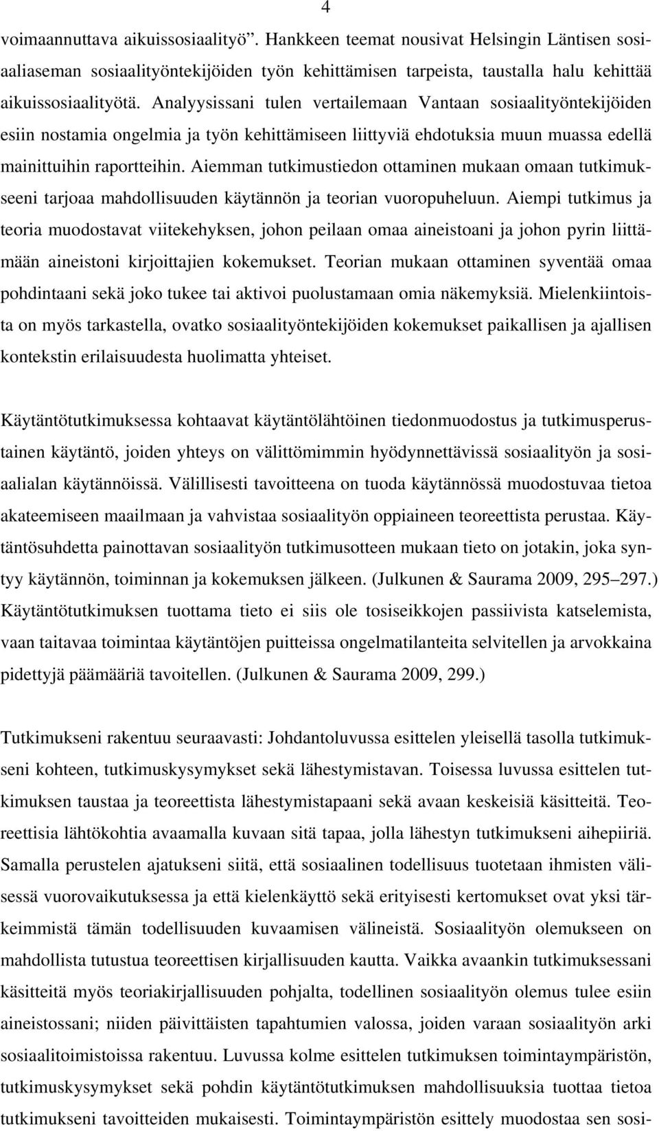 Aiemman tutkimustiedon ottaminen mukaan omaan tutkimukseeni tarjoaa mahdollisuuden käytännön ja teorian vuoropuheluun.