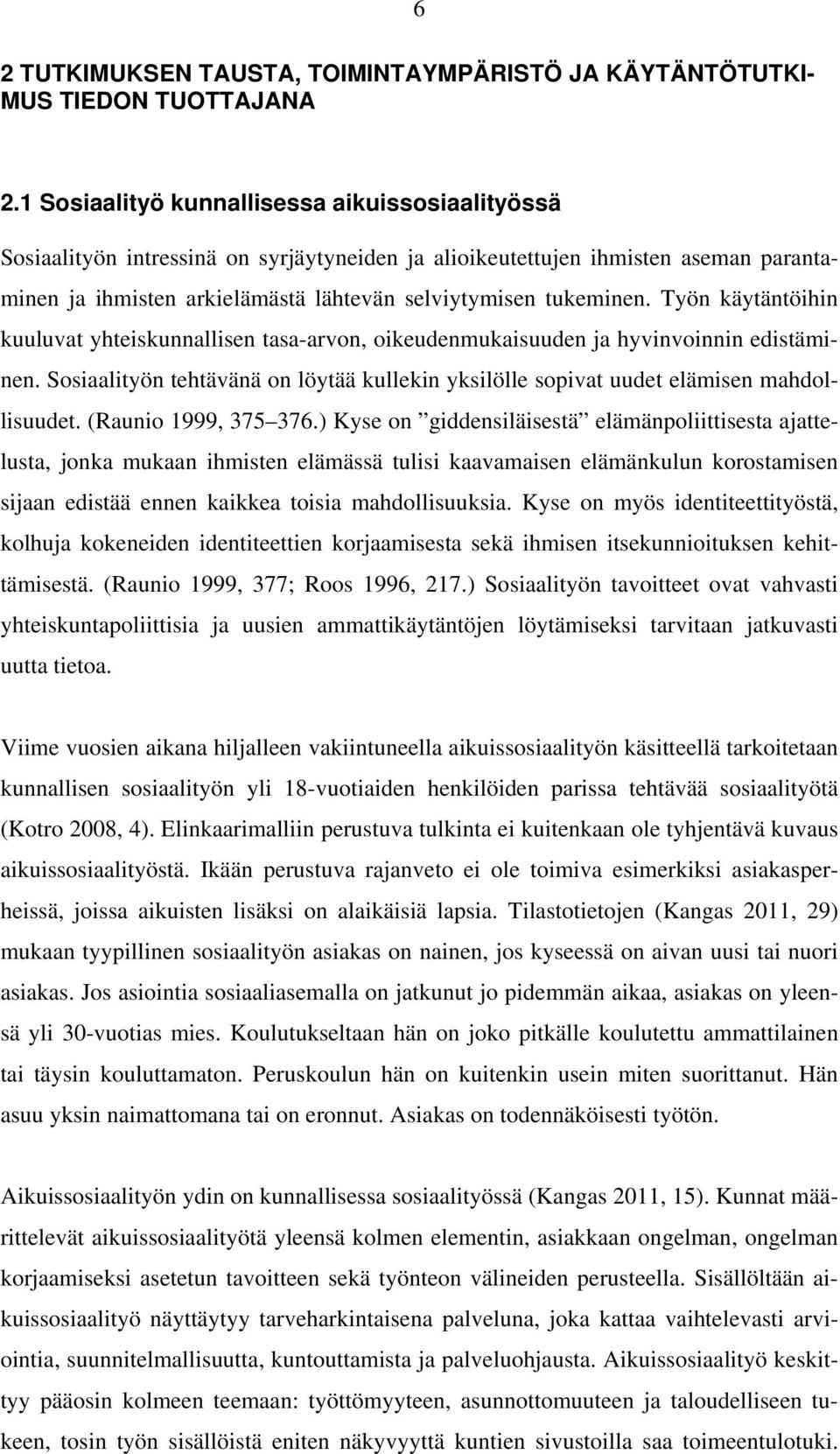 Työn käytäntöihin kuuluvat yhteiskunnallisen tasa-arvon, oikeudenmukaisuuden ja hyvinvoinnin edistäminen. Sosiaalityön tehtävänä on löytää kullekin yksilölle sopivat uudet elämisen mahdollisuudet.