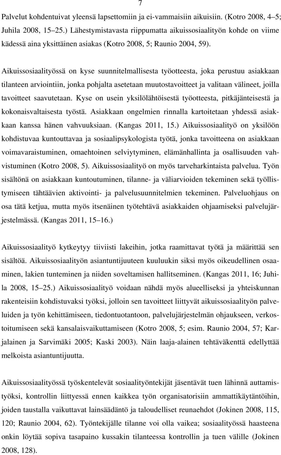 Aikuissosiaalityössä on kyse suunnitelmallisesta työotteesta, joka perustuu asiakkaan tilanteen arviointiin, jonka pohjalta asetetaan muutostavoitteet ja valitaan välineet, joilla tavoitteet