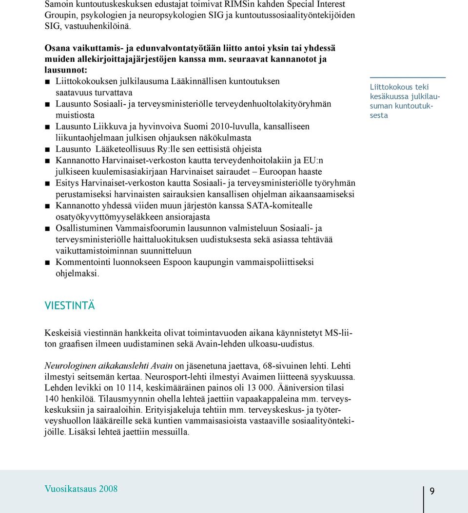 seuraavat kannanotot ja lausunnot: Liittokokouksen julkilausuma Lääkinnällisen kuntoutuksen saatavuus turvattava Lausunto Sosiaali- ja terveysministeriölle terveydenhuoltolakityöryhmän muistiosta