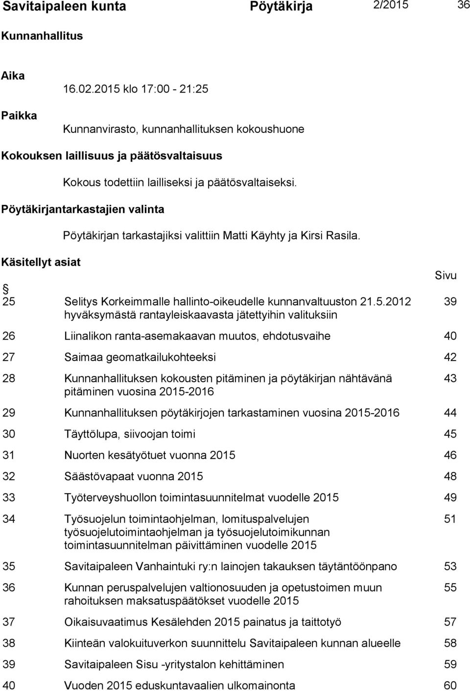 Pöytäkirjantarkastajien valinta Käsitellyt asiat Pöytäkirjan tarkastajiksi valittiin Matti Käyhty ja Kirsi Rasila. 25 