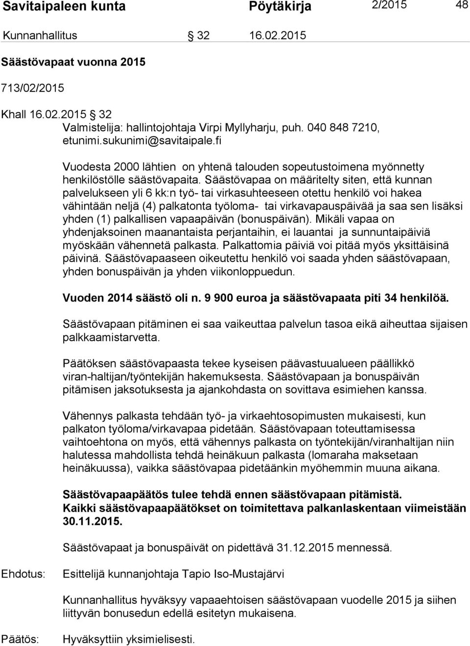 Säästövapaa on määritelty siten, että kunnan palvelukseen yli 6 kk:n työ- tai virkasuhteeseen otettu henkilö voi hakea vähintään neljä (4) palkatonta työloma- tai virkavapauspäivää ja saa sen lisäksi