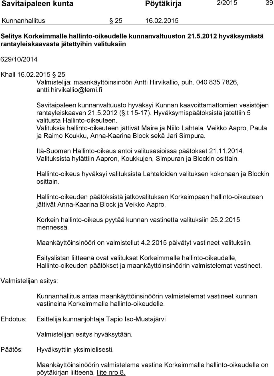 fi Valmistelijan esitys: Savitaipaleen kunnanvaltuusto hyväksyi Kunnan kaavoittamattomien vesistöjen rantayleiskaavan 21.5.2012 ( :t 15-17).