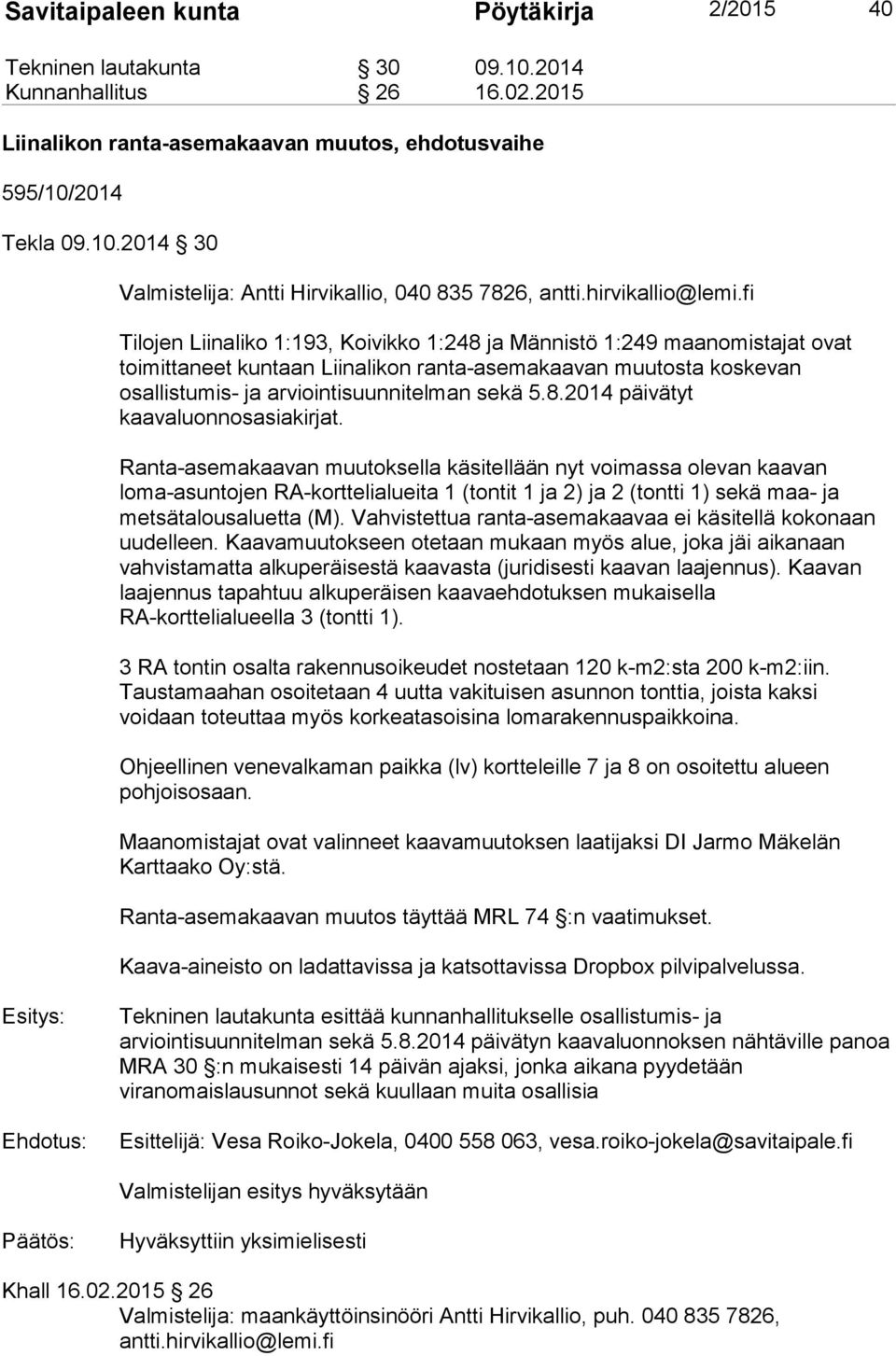 fi Tilojen Liinaliko 1:193, Koivikko 1:248 ja Männistö 1:249 maanomistajat ovat toimittaneet kuntaan Liinalikon ranta-asemakaavan muutosta koskevan osallistumis- ja arviointisuunnitelman sekä 5.8.2014 päivätyt kaavaluonnosasiakirjat.