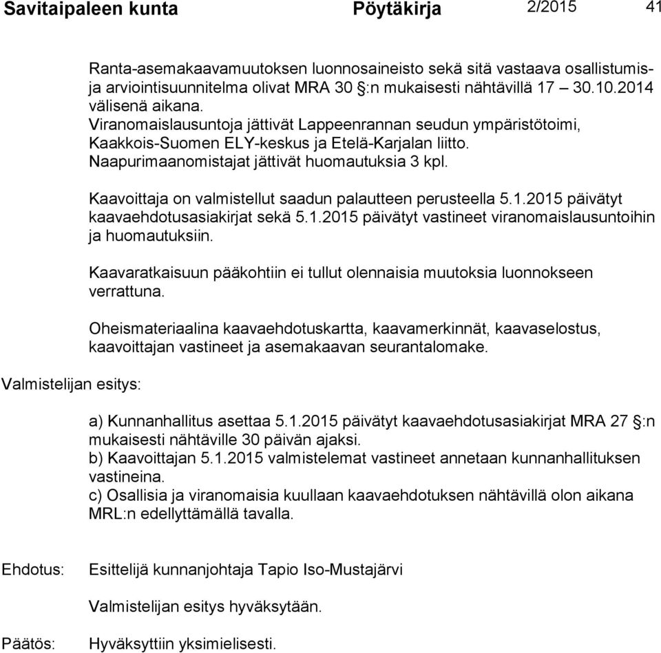 Kaavoittaja on valmistellut saadun palautteen perusteella 5.1.2015 päivätyt kaavaehdotusasiakirjat sekä 5.1.2015 päivätyt vastineet viranomaislausuntoihin ja huomautuksiin.