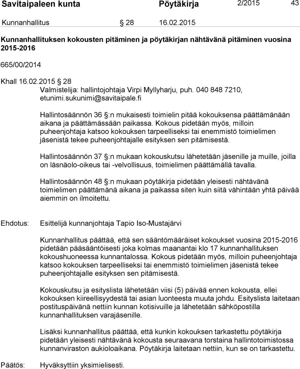 Kokous pidetään myös, milloin puheenjohtaja katsoo kokouksen tarpeelliseksi tai enemmistö toimielimen jäsenistä tekee puheenjohtajalle esityksen sen pitämisestä.