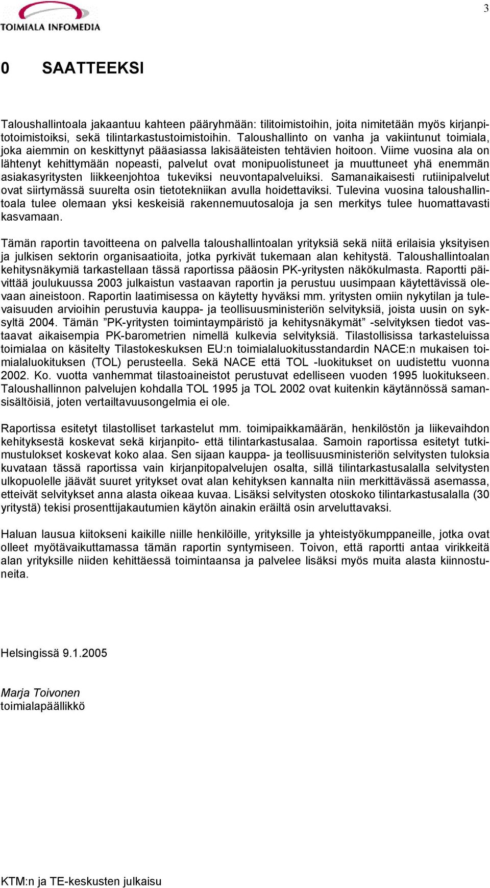 Viime vuosina ala on lähtenyt kehittymään nopeasti, palvelut ovat monipuolistuneet ja muuttuneet yhä enemmän asiakasyritysten liikkeenjohtoa tukeviksi neuvontapalveluiksi.