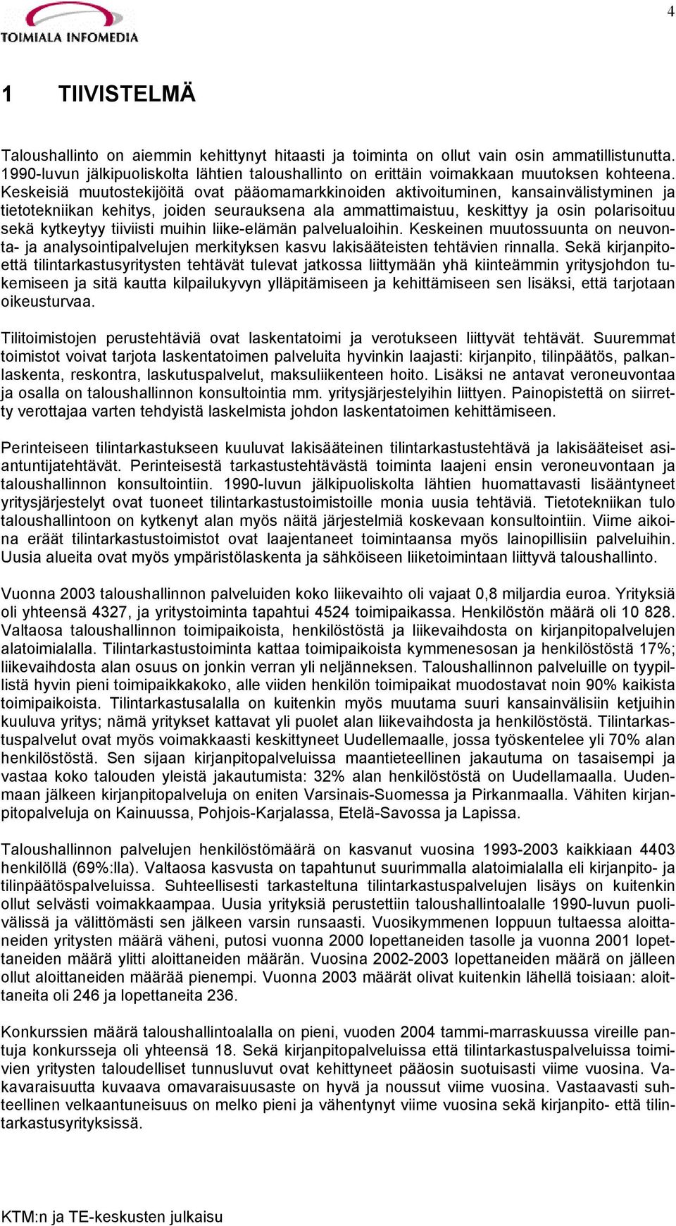 Keskeisiä muutostekijöitä ovat pääomamarkkinoiden aktivoituminen, kansainvälistyminen ja tietotekniikan kehitys, joiden seurauksena ala ammattimaistuu, keskittyy ja osin polarisoituu sekä kytkeytyy