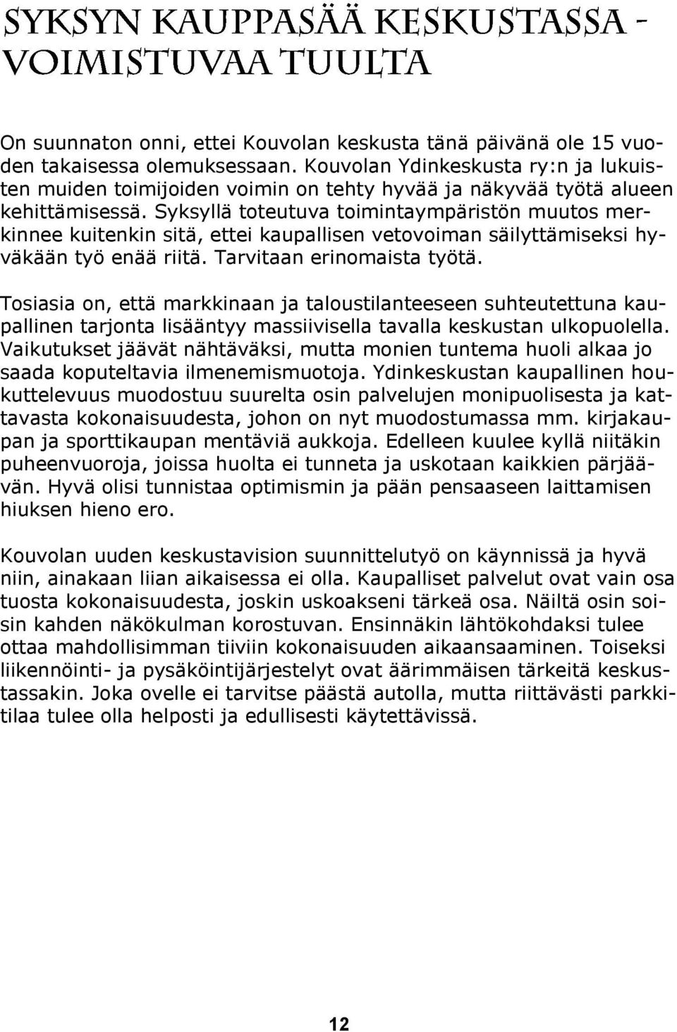 Syksyllä toteutuva toimintaympäristön muutos merkinnee kuitenkin sitä, ettei kaupallisen vetovoiman säilyttämiseksi hyväkään työ enää riitä. Tarvitaan erinomaista työtä.