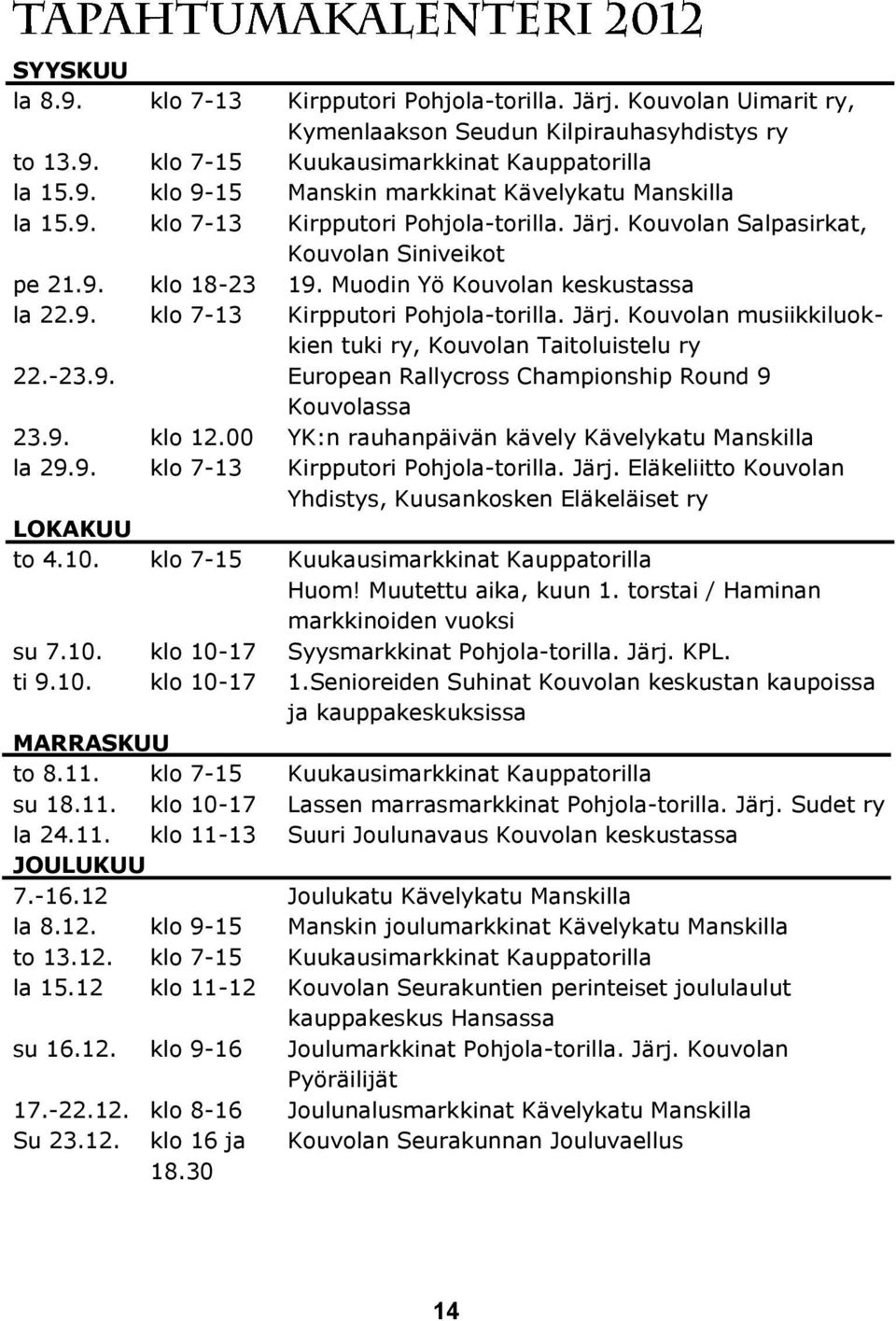 -23.9. European Rallycross Championship Round 9 Kouvolassa 23.9. klo 12.00 YK:n rauhanpäivän kävely Kävelykatu Manskilla la 29.9. klo 7-13 Kirpputori Pohjola-torilla. Järj.