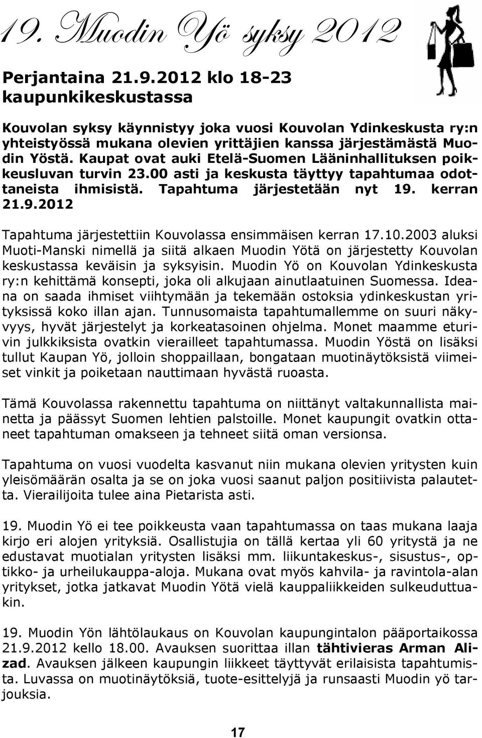 kerran 21.9.2012 Tapahtuma järjestettiin Kouvolassa ensimmäisen kerran 17.10.2003 aluksi Muoti-Manski nimellä ja siitä alkaen Muodin Yötä on järjestetty Kouvolan keskustassa keväisin ja syksyisin.