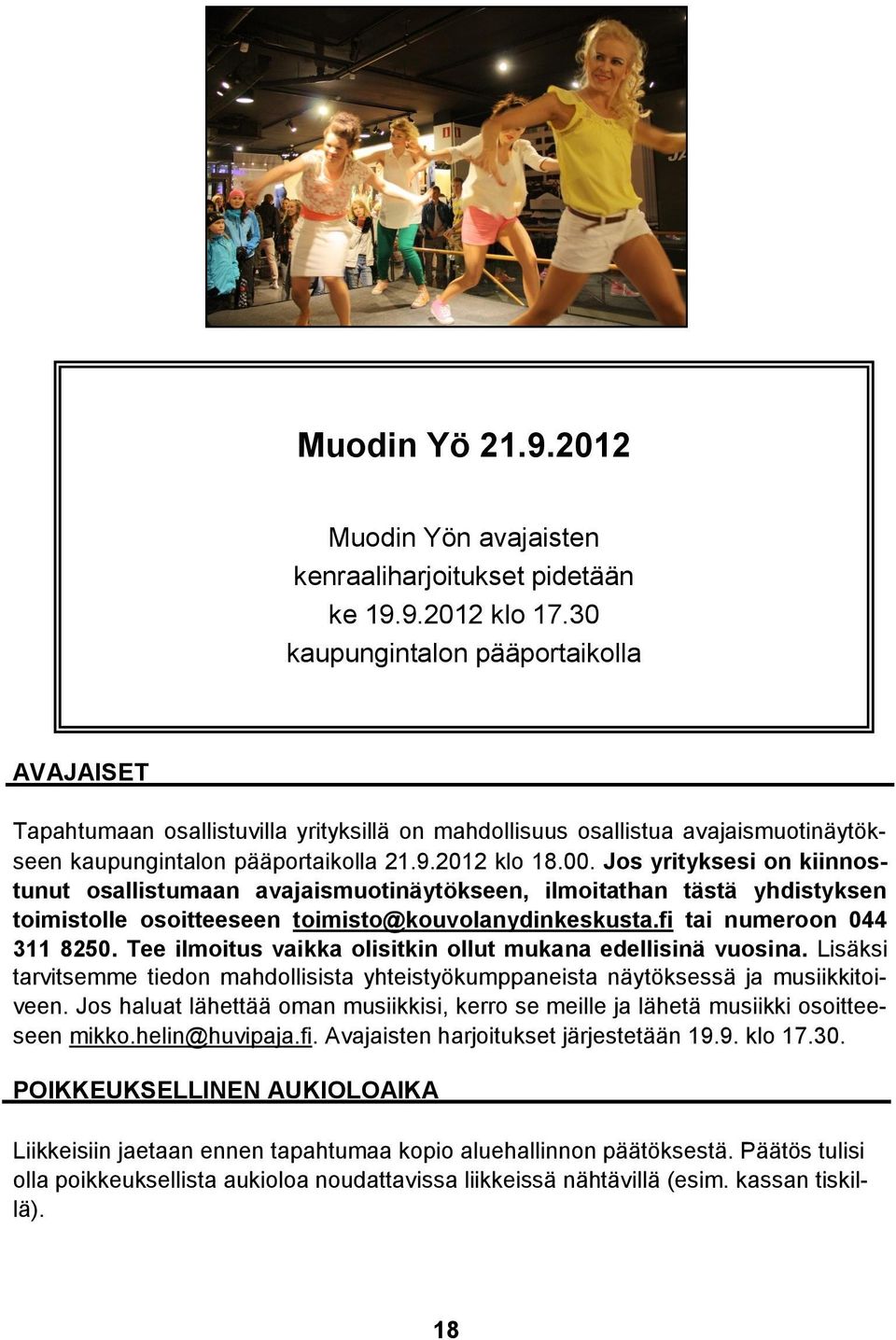 Jos yrityksesi on kiinnostunut osallistumaan avajaismuotinäytökseen, ilmoitathan tästä yhdistyksen toimistolle osoitteeseen toimisto@kouvolanydinkeskusta.fi tai numeroon 044 311 8250.