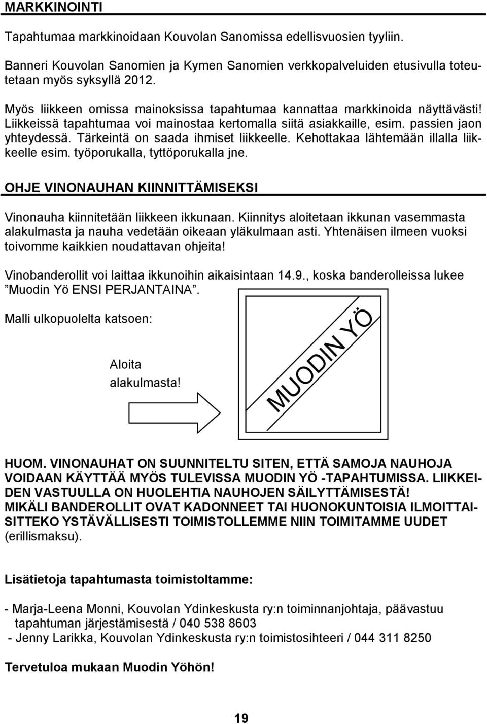 Tärkeintä on saada ihmiset liikkeelle. Kehottakaa lähtemään illalla liikkeelle esim. työporukalla, tyttöporukalla jne. OHJE VINONAUHAN KIINNITTÄMISEKSI Vinonauha kiinnitetään liikkeen ikkunaan.