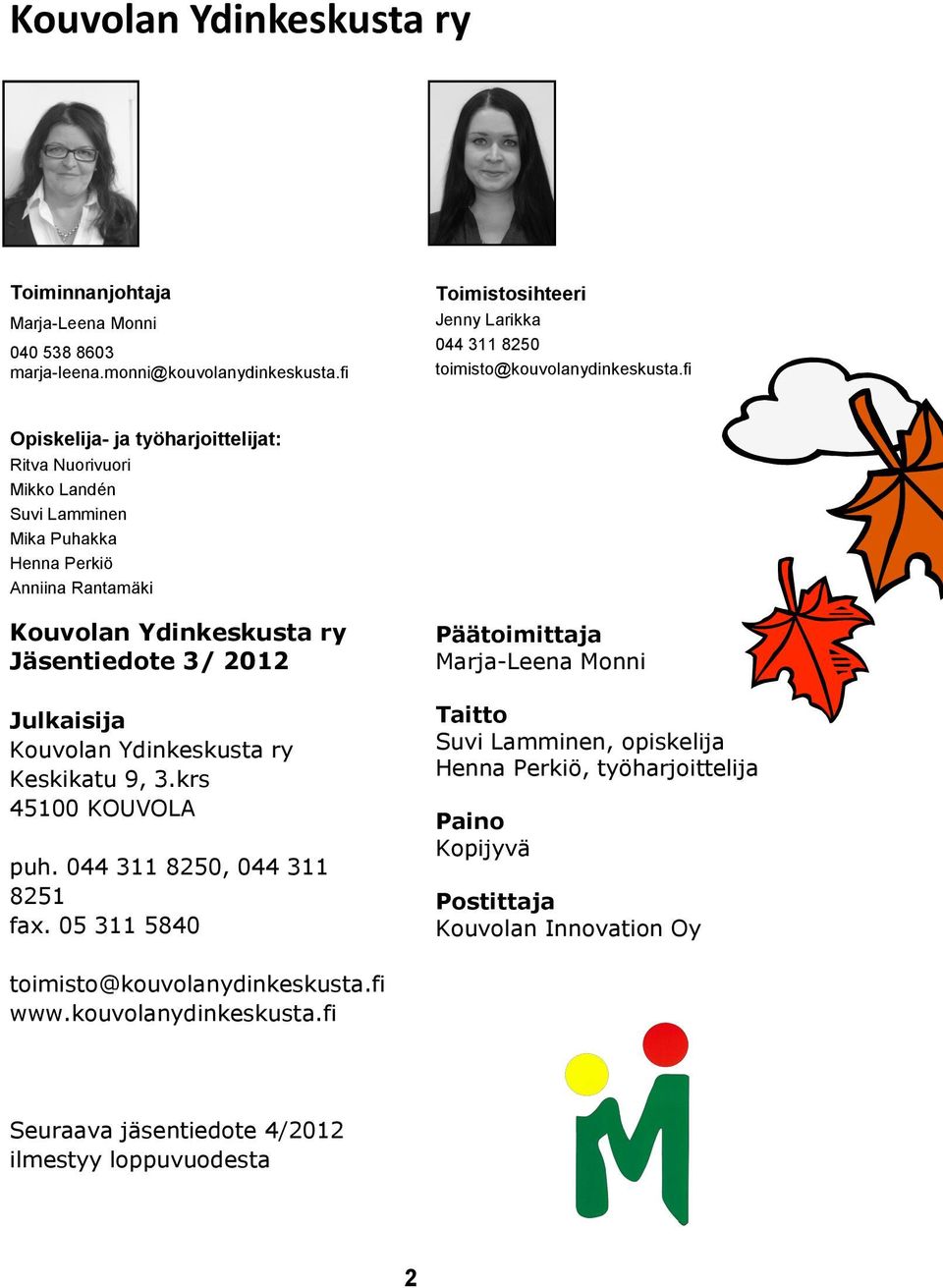 fi Opiskelija- ja työharjoittelijat: Ritva Nuorivuori Mikko Landén Suvi Lamminen Mika Puhakka Henna Perkiö Anniina Rantamäki Kouvolan Ydinkeskusta ry Jäsentiedote 3/ 2012 Julkaisija