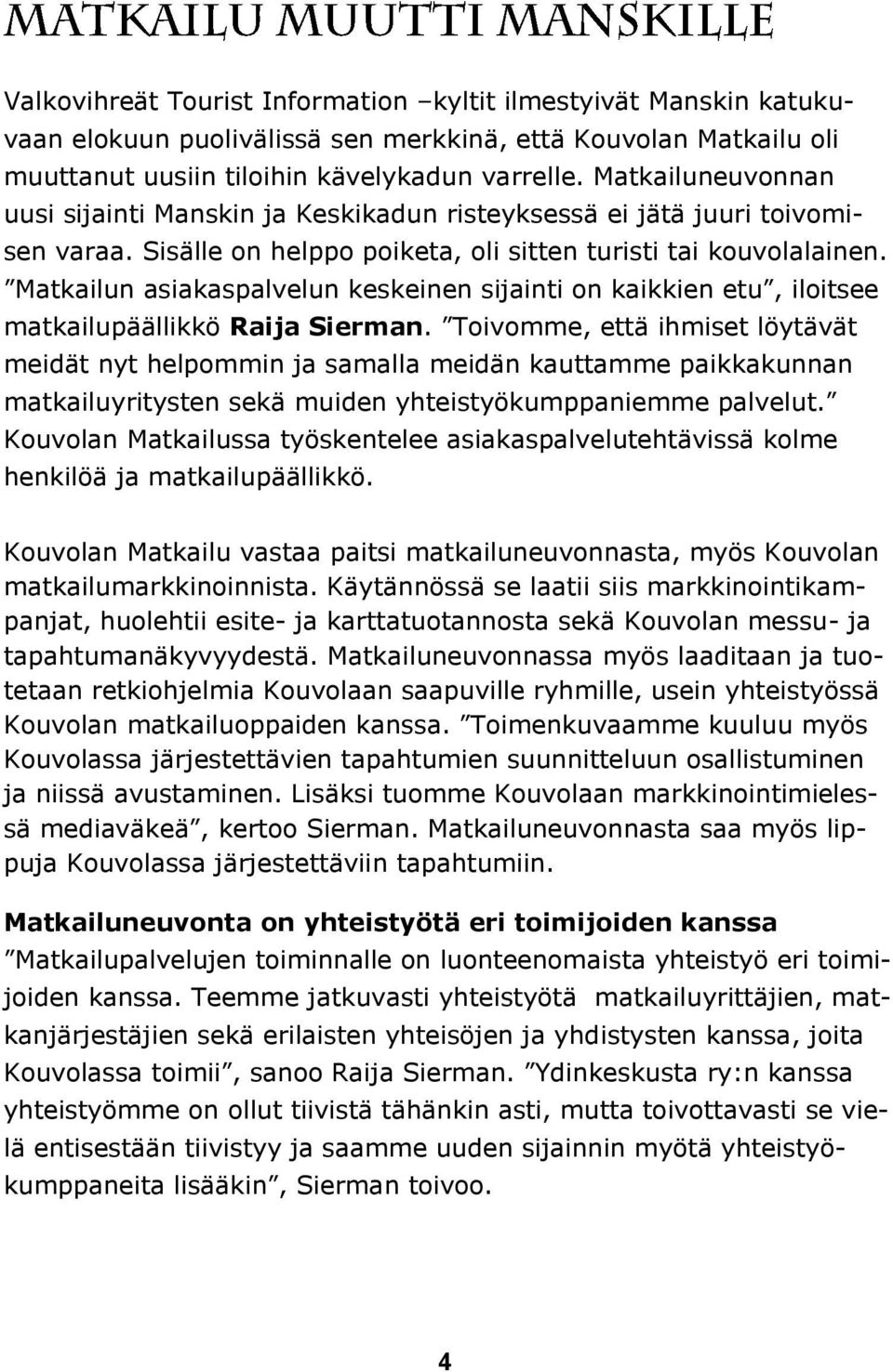 Matkailun asiakaspalvelun keskeinen sijainti on kaikkien etu, iloitsee matkailupäällikkö Raija Sierman.