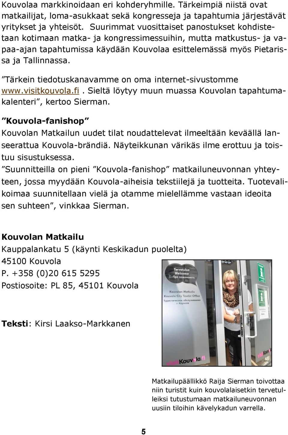 Tärkein tiedotuskanavamme on oma internet-sivustomme www.visitkouvola.fi. Sieltä löytyy muun muassa Kouvolan tapahtumakalenteri, kertoo Sierman.