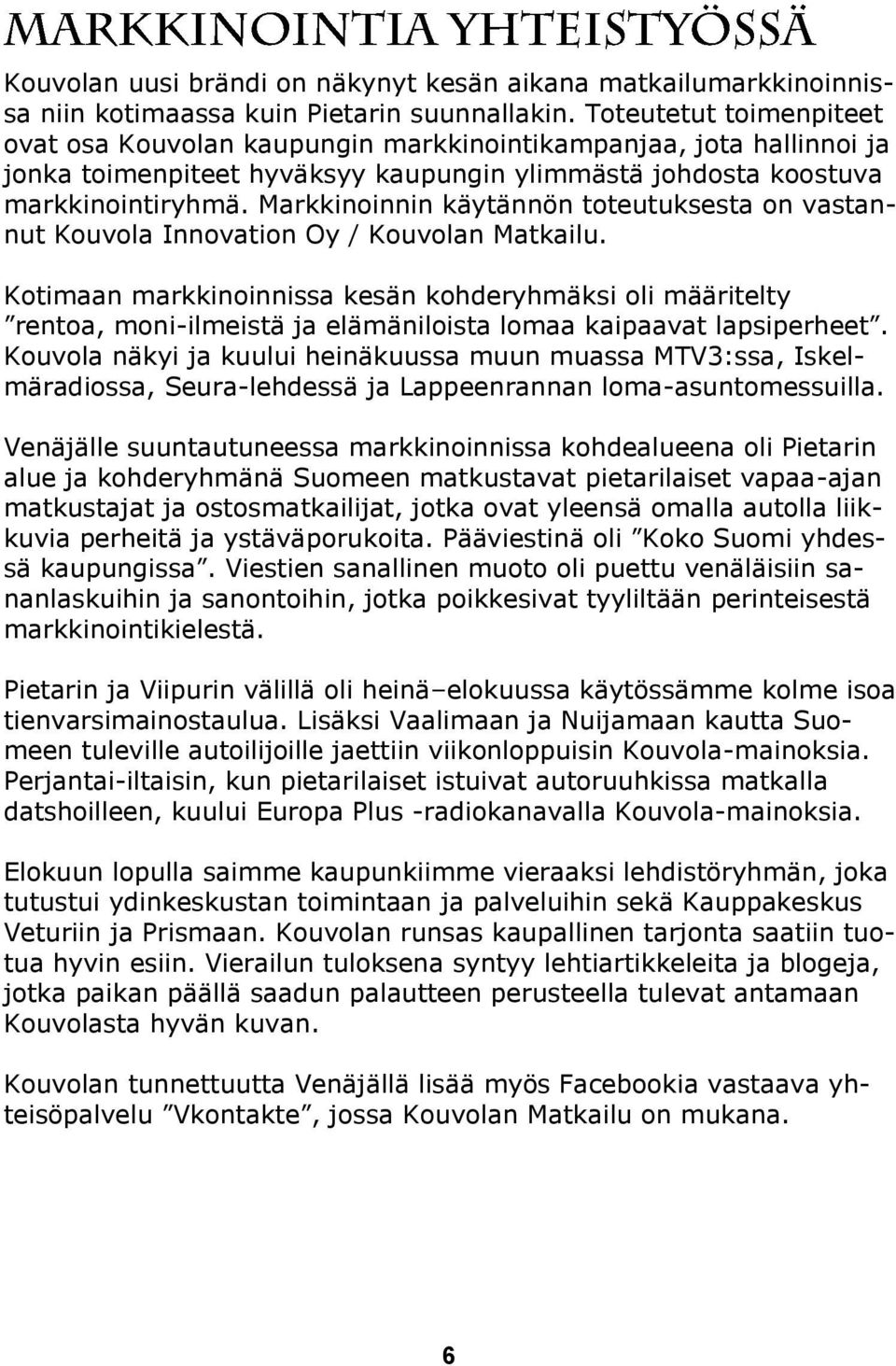 Markkinoinnin käytännön toteutuksesta on vastannut Kouvola Innovation Oy / Kouvolan Matkailu.