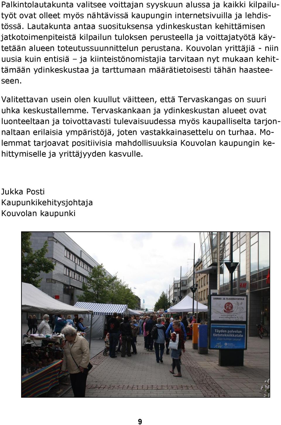 Kouvolan yrittäjiä - niin uusia kuin entisiä ja kiinteistönomistajia tarvitaan nyt mukaan kehittämään ydinkeskustaa ja tarttumaan määrätietoisesti tähän haasteeseen.