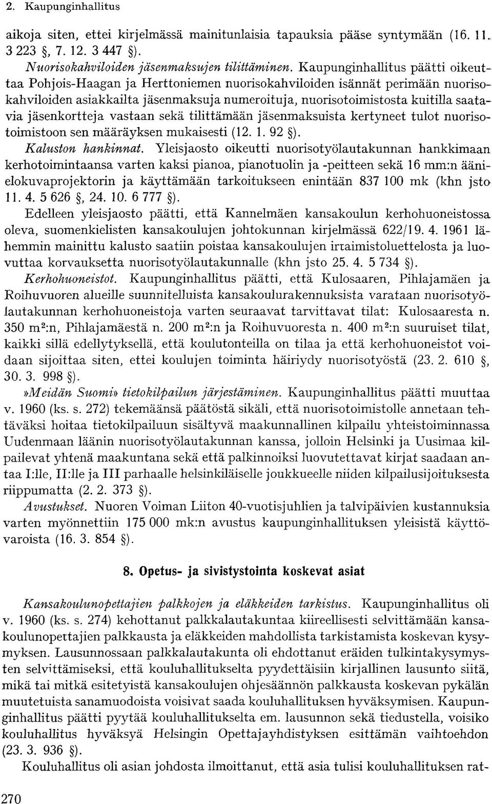 jäsenkortteja vastaan sekä tilittämään jäsenmaksuista kertyneet tulot nuorisotoimistoon sen määräyksen mukaisesti (12. 1. 92 ). Kaluston hankinnat.