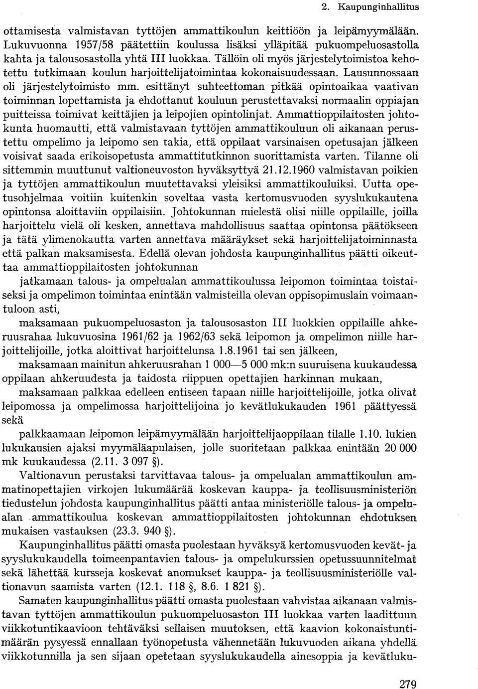 esittänyt suhteettoman pitkää opintoaikaa vaativan toiminnan lopettamista ja ehdottanut kouluun perustettavaksi normaalin oppiajan puitteissa toimivat keittäjien ja leipojien opintolinjat.