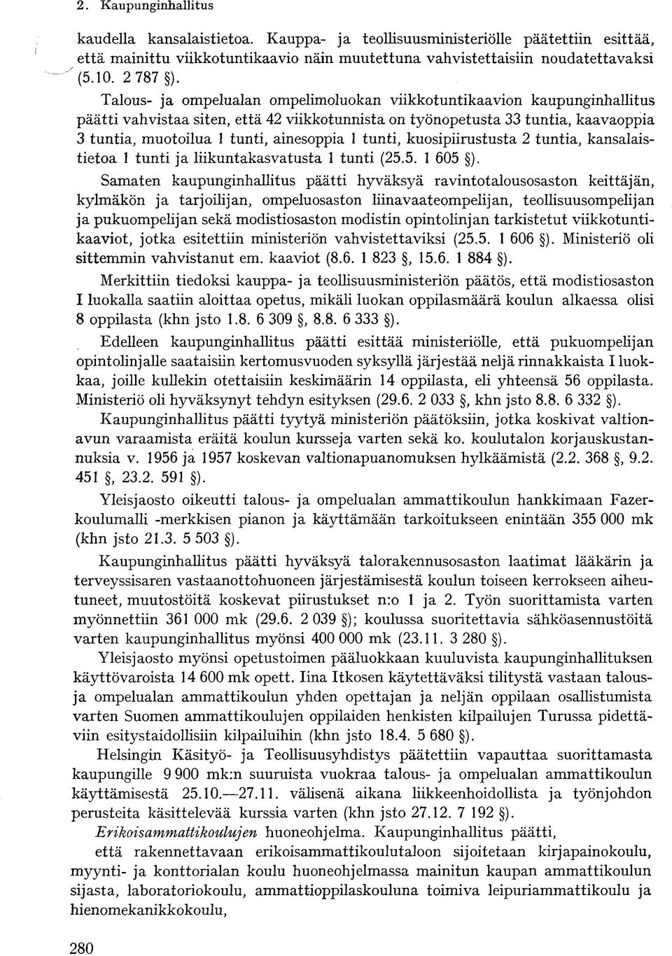 1 tunti, kuosipiirustusta 2 tuntia, kansalaistietoa 1 tunti ja liikuntakasvatusta 1 tunti (25.5. 1 605 ).