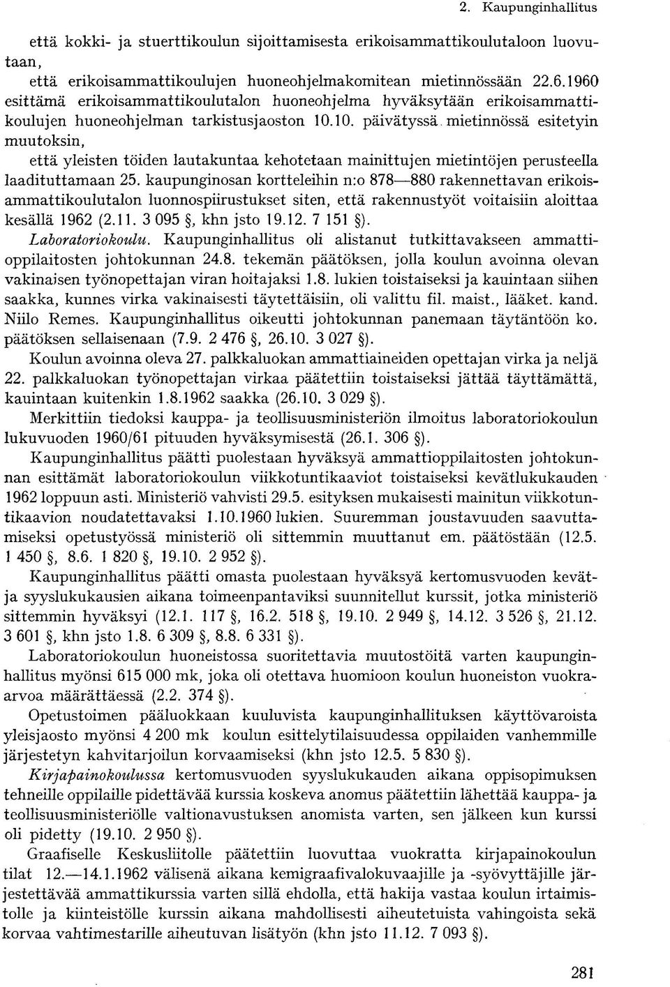10. päivätyssä mietinnössä esitetyin muutoksin, että yleisten töiden lautakuntaa kehotetaan mainittujen mietintöjen perusteella laadituttamaan 25.