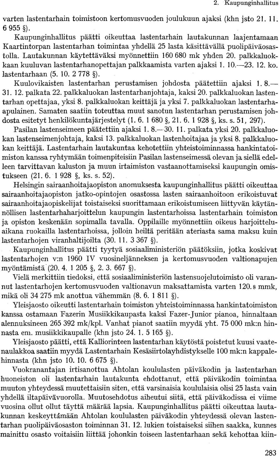 Lautakunnan käytettäväksi myönnettiin 160 680 mk yhden 20. palkkaluokkaan kuuluvan lastentarhanopettajan palkkaamista varten ajaksi 1. 10. 23. 12. ko. lastentarhaan (5. 10. 2 778 ).