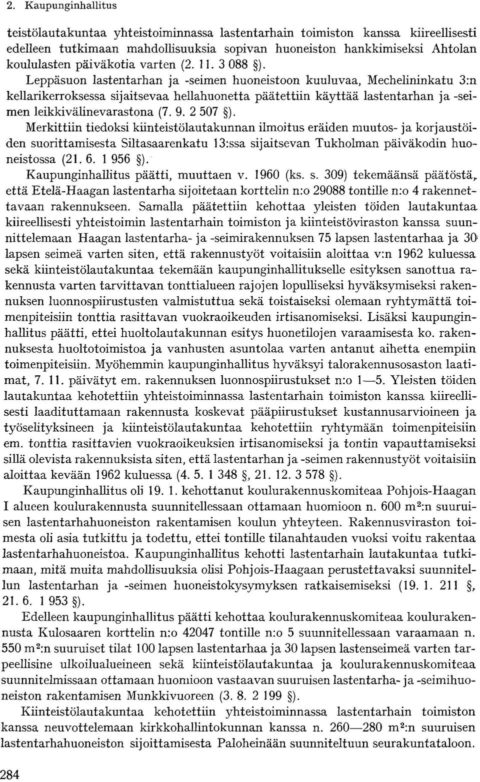 2 507 ). Merkittiin tiedoksi kiinteistölautakunnan ilmoitus eräiden muutos- ja korjaustöiden suorittamisesta Siltasaarenkatu 13:ssa sijaitsevan Tukholman päiväkodin huoneistossa (21. 6. 1 956 ).