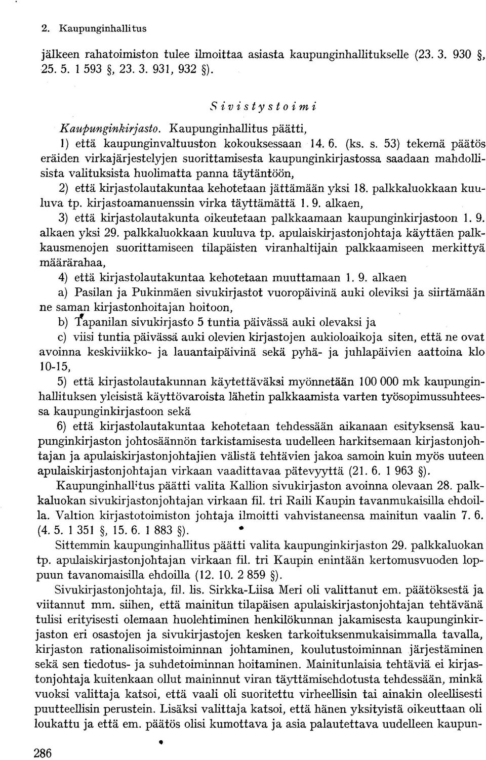 53) tekemä päätös eräiden virkajärjestelyjen suorittamisesta kaupunginkirjastossa saadaan mahdollisista valituksista huolimatta panna täytäntöön, 2) että kirjastolautakuntaa kehotetaan jättämään yksi