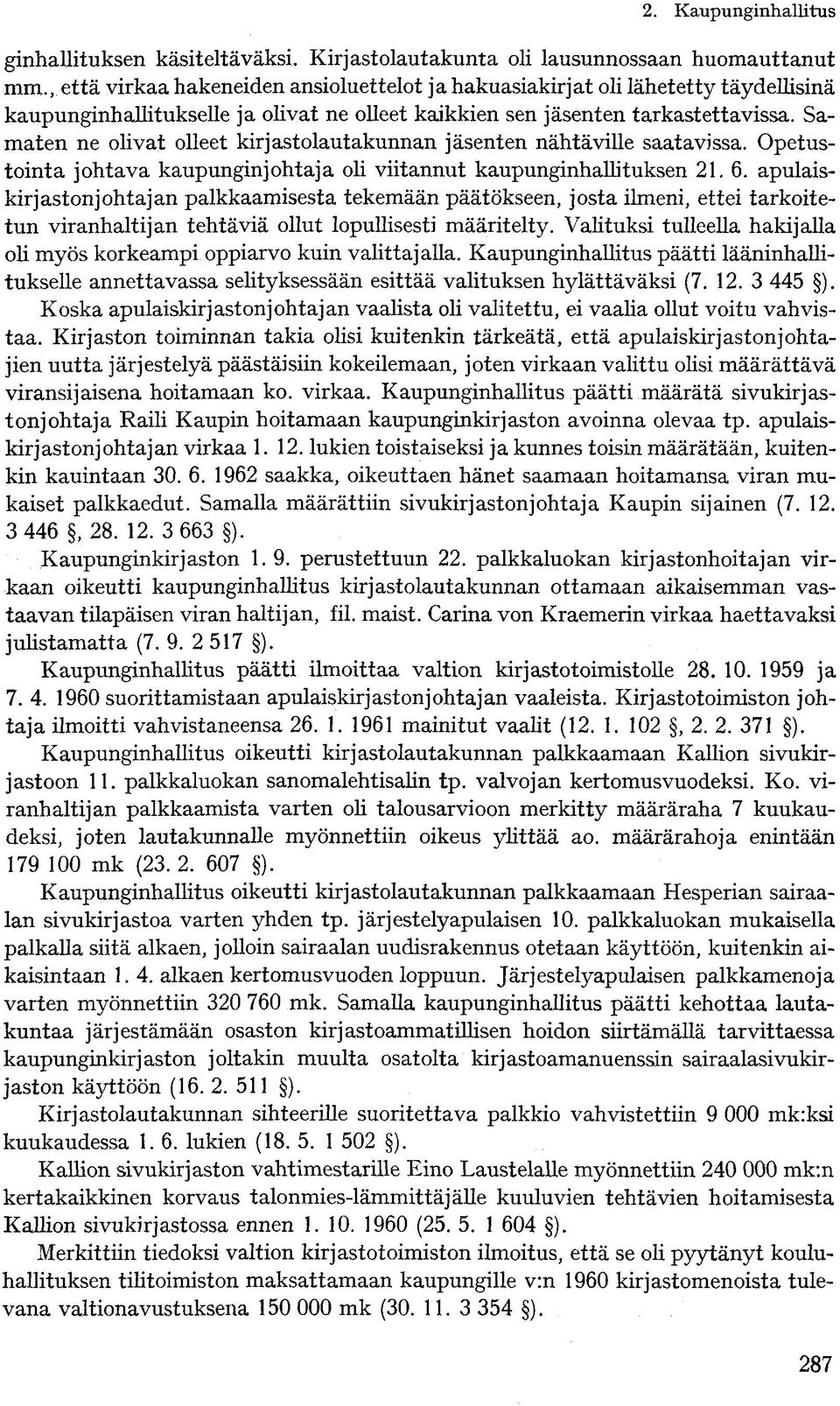 Samaten ne olivat olleet kirjastolautakunnan jäsenten nähtäville saatavissa. Opetustointa johtava kaupunginjohtaja oli viitannut kaupunginhallituksen 21. 6.