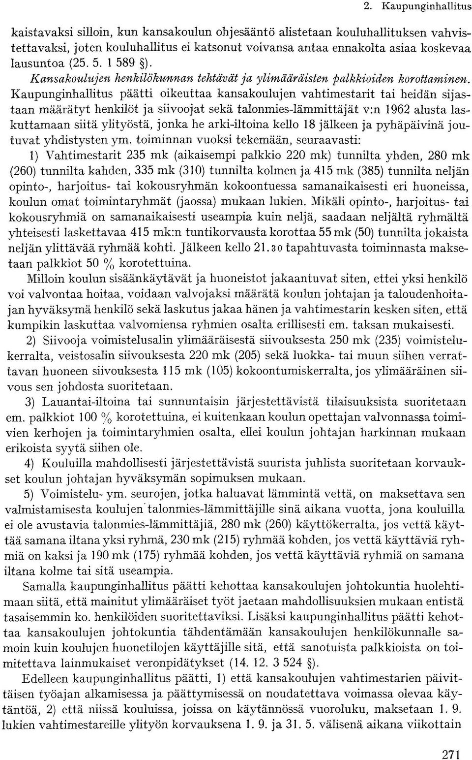 Kaupunginhallitus päätti oikeuttaa kansakoulujen vahtimestarit tai heidän sijastaan määrätyt henkilöt ja siivoojat sekä talonmies-lämmittäjät v:n 1962 alusta laskuttamaan siitä ylityöstä, jonka he