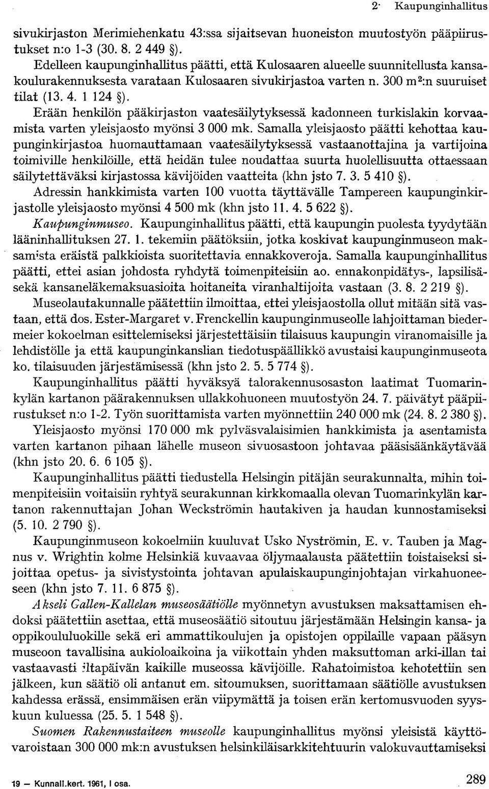Erään henkilön pääkirjaston vaatesäilytyksessä kadonneen turkislakin korvaamista varten yleisjaosto myönsi 3 000 mk.